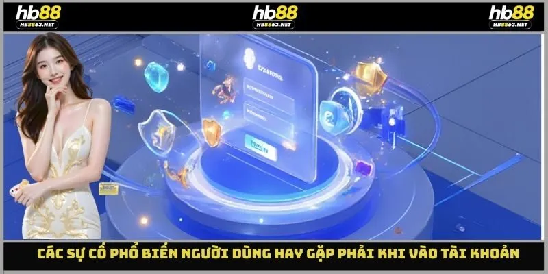 Các sự cố phổ biến người dùng hay gặp phải khi vào tài khoản