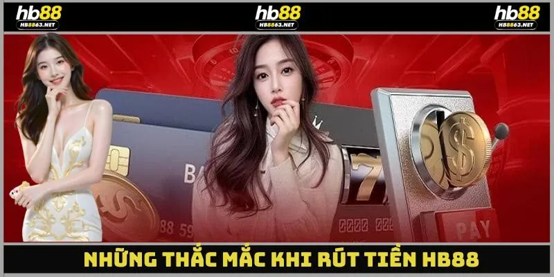 Những thắc mắc thường gặp khi thực hiện rút tiền tại hb88